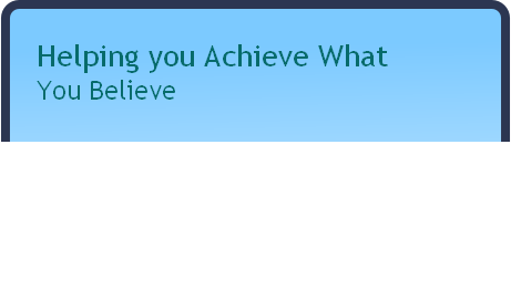 Helping you Achieve What
You Believe